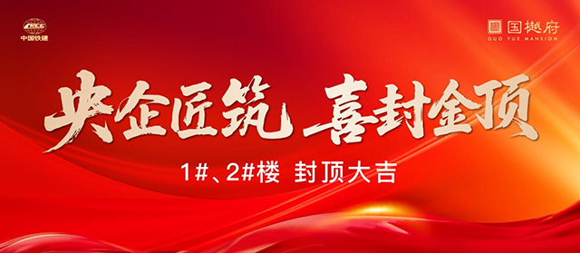 央企匠心筑就品质，实力提速兑现承诺 | 中国铁建·国樾府1#、2#楼喜封金顶！